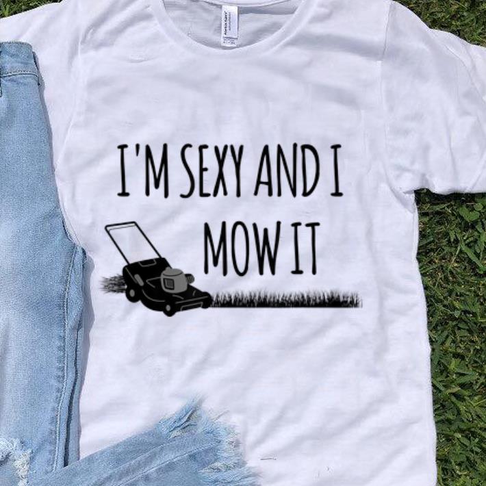 Official I'm Sexy And I Mow It Lawn Gardening shirt