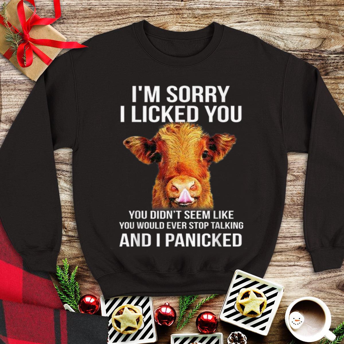 Official I'm Sorry I Licked You You Didn't Seem Like You Would Ever Stop Talking And I Panicked shirt