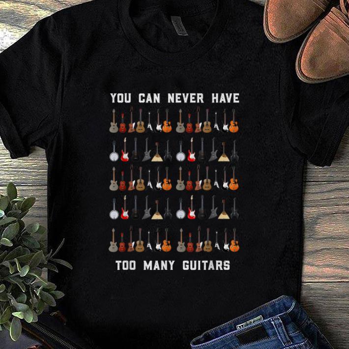 Official You Can Never Have Too Many Guitars - Guitar Lover shirt