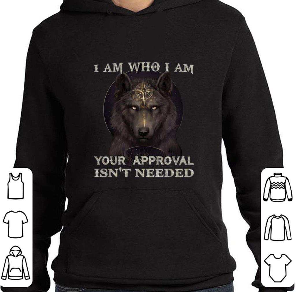 Original Wolf i am who i am your approval isn't needed shirt 5 Original Wolf i am who i am your approval isn't needed shirt