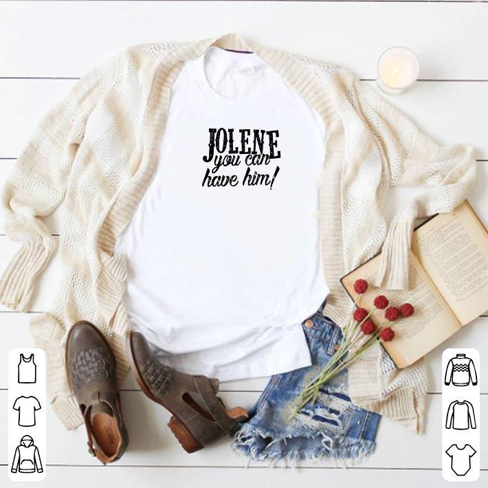 Awesome Jolene you can have him shirt