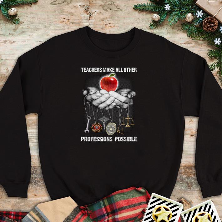 Nice Teachers make all other professions possible shirt