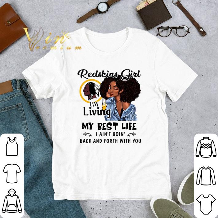 Official Washington Redskins girl i'm living my best life i ain't goin' shirt 5 Official Washington Redskins girl i'm living my best life i ain't goin' shirt