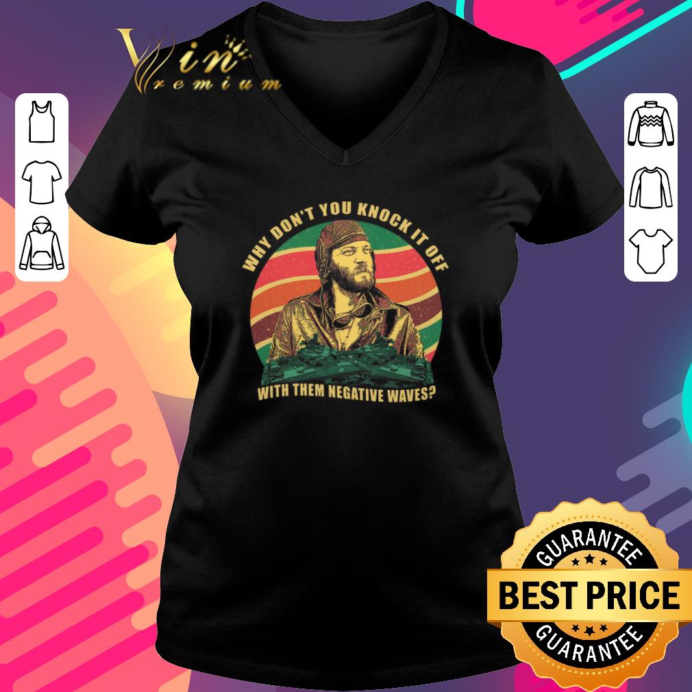 Nice Kelly's Heroes why don’t you knock it off with them negative waves shirt, hoodie, sweater, longsleeve t shirt Nice Kelly's Heroes why don’t you knock it off with them negative waves shirt, hoodie, sweater, longsleeve t shirt