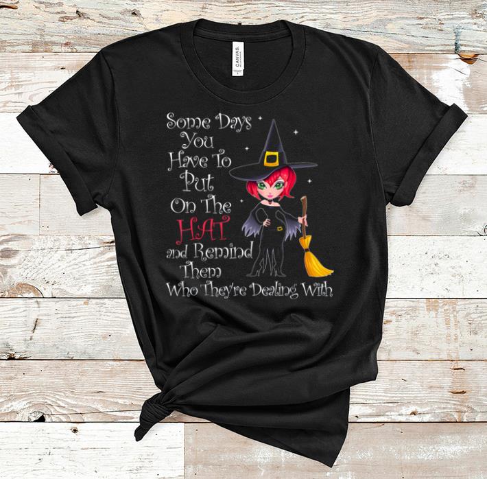 Official Some Days You Have To Put On The Hat Halloween Witch shirt