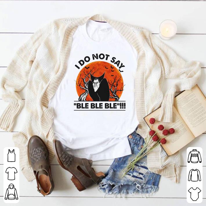 Original Dracula I do not say ble ble ble sunset shirt