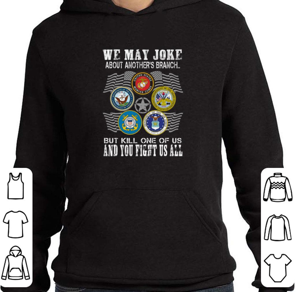 Original We may joke about another's branch but kill one of us and you shirt 5 Original We may joke about another's branch but kill one of us and you shirt