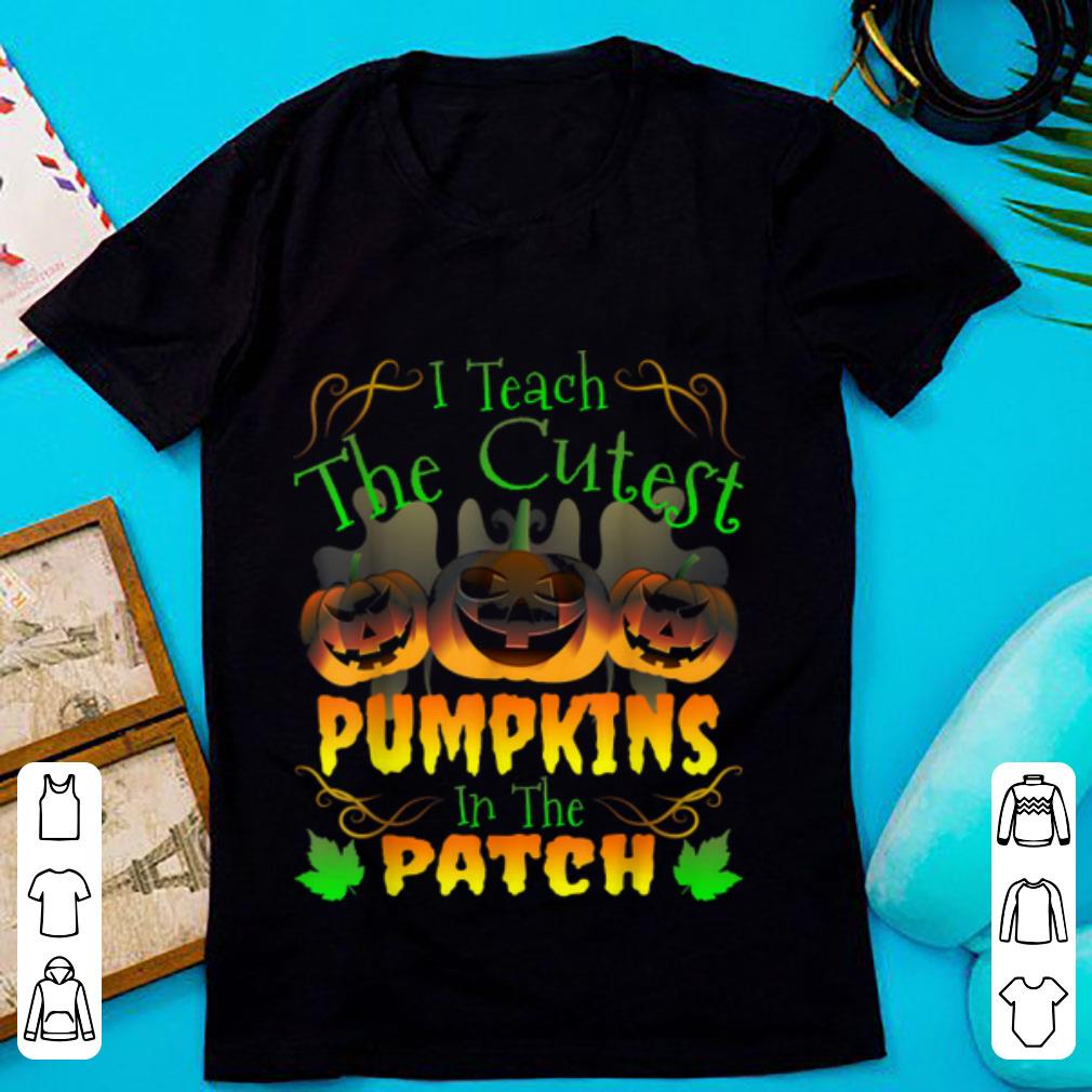 Premium I Teach The Cutest Pumpkins In The Patch Halloween Funny shirt