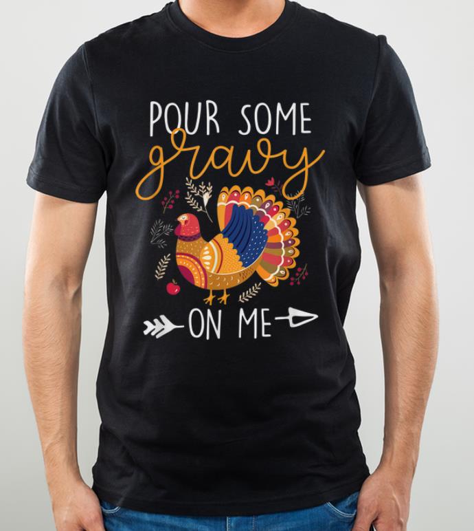 Awesome Pour Some Gravy On Me Funny Turkey Thanksgiving Day Gifts shirt