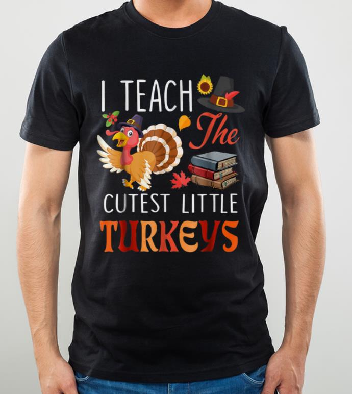 Awesome Teacher Thanksgiving I Teach The Cutest Little Turkeys shirt 5 Awesome Teacher Thanksgiving I Teach The Cutest Little Turkeys shirt