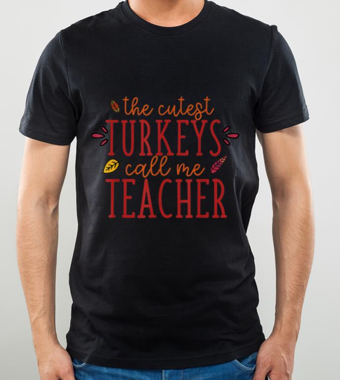 Awesome The Cutest Turkeys Call Me Teacher Fun Thanksgiving shirt