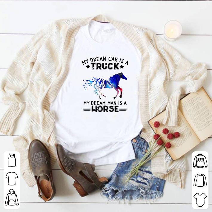Funny My dream car is a Truck my dream man is a Horse and birds shirt