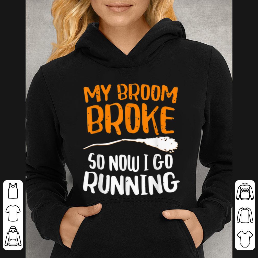 Nice My Broom Broke So Now I Go Running Funny Halloween shirt