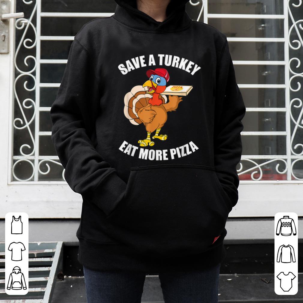 Pretty Save A Turkey Eat More Pizza Funny Thanksgiving Turkey Gift shirt