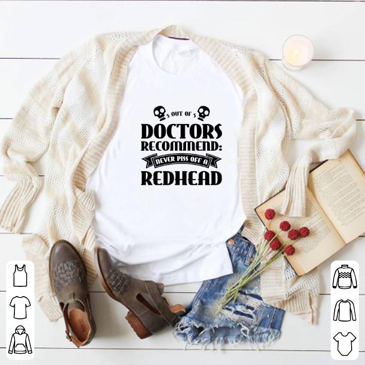 5 Out Of 5 Doctors Recommend Never Piss Of A Redhead shirt