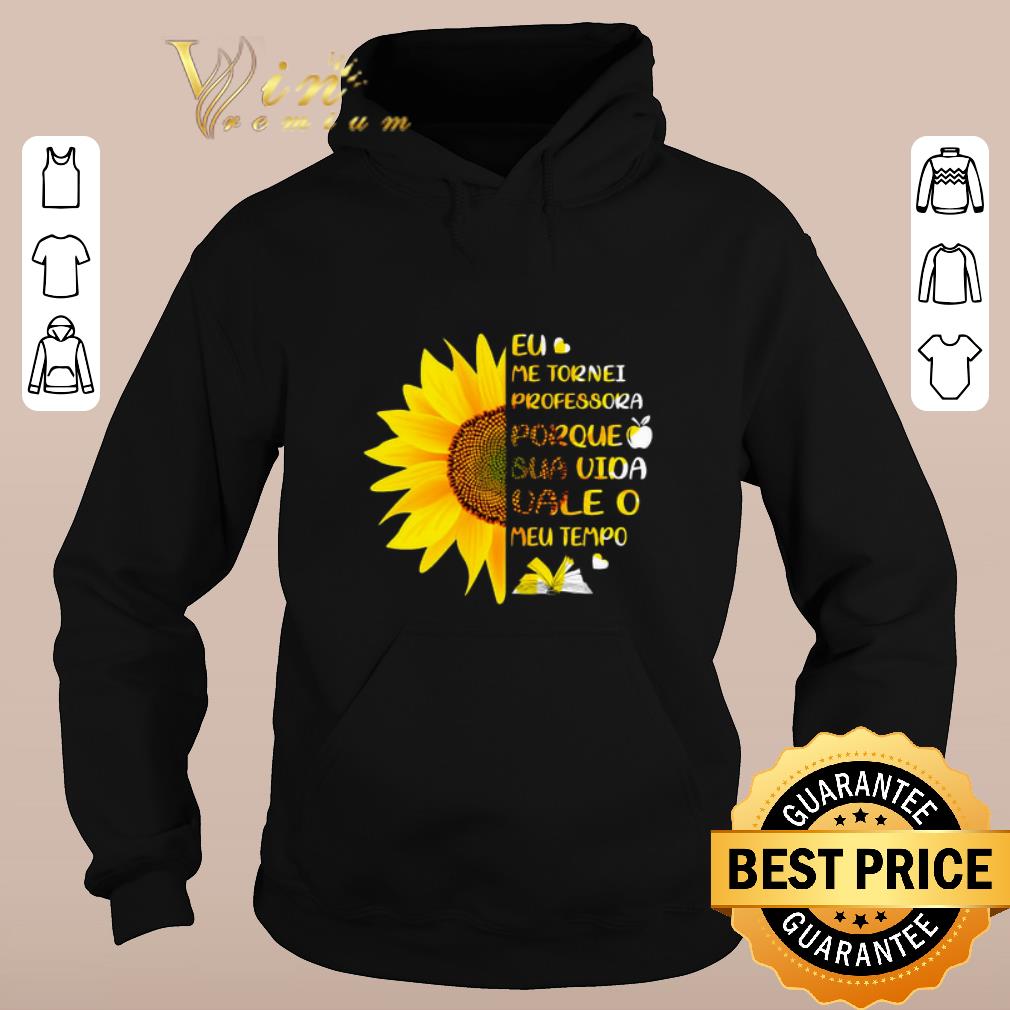 Awesome Sunflower Eu Me Tornei Professora Porque Sua Vida vale O Meu shirt sweater 5 Awesome Sunflower Eu Me Tornei Professora Porque Sua Vida vale O Meu shirt sweater