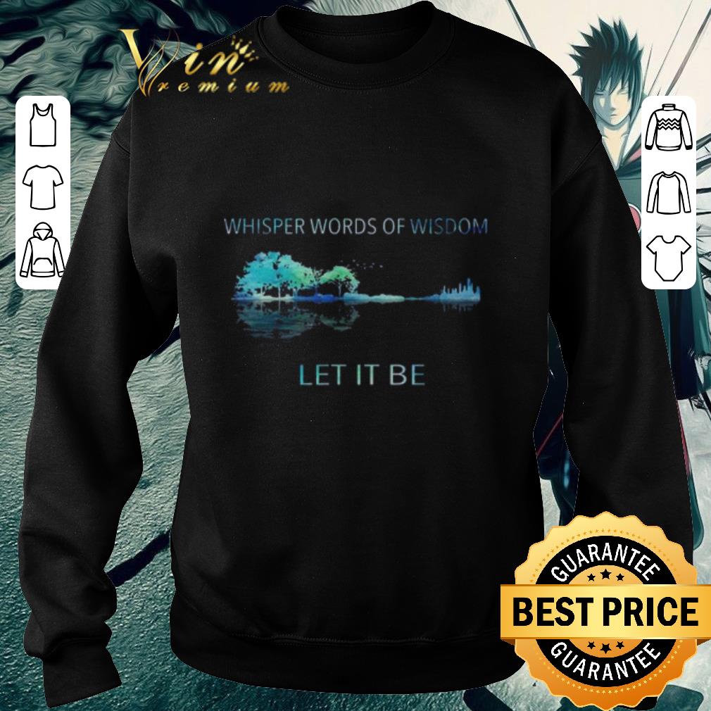 Funny Whisper words of wisdom let it be shirt