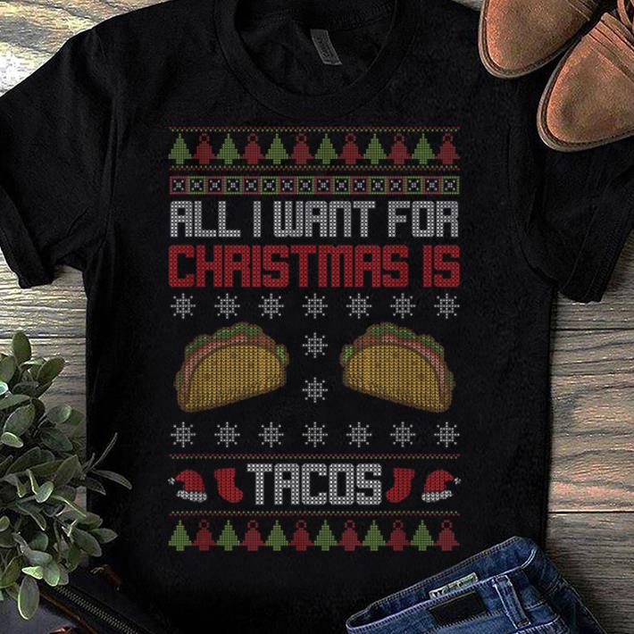 Nice All I Want For Christmas Is Tacos Holiday Mexican Food Gift shirt Nice All I Want For Christmas Is Tacos Holiday Mexican Food Gift shirt 1