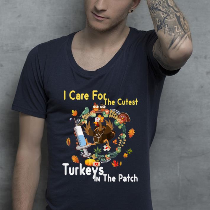 Nice I Care For The Cutest Turkey In The Patch Nurse Thanksgiving shirt