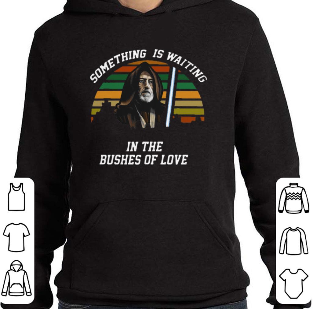 Nice Obi Wan Kenobi Something Is Waiting In The Bushes Of Love shirt