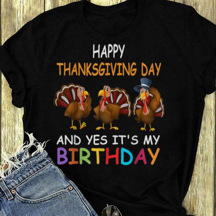 Official Happy ThanksGiving Day And Yes It's My Birthday Turkey Cute shirt