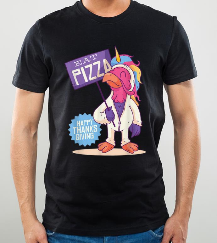 Original Funny Eat Pizza Turkey Unicorn Thanksgiving Men Women Gift shirt