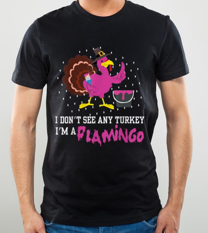 Original I Don't See Any Turkey I'm A Flamingo Thanksgiving Gift Tee shirt