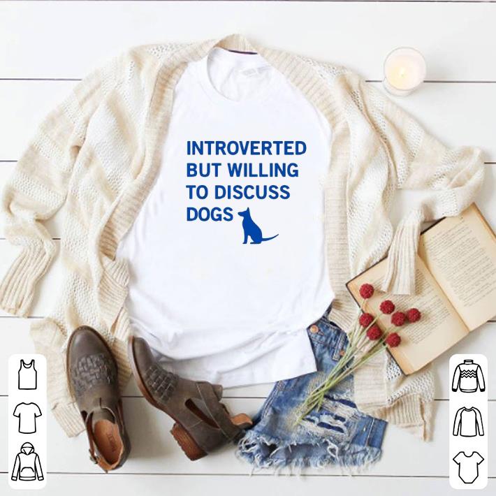 Original Introverted but willing to discuss dogs shirt