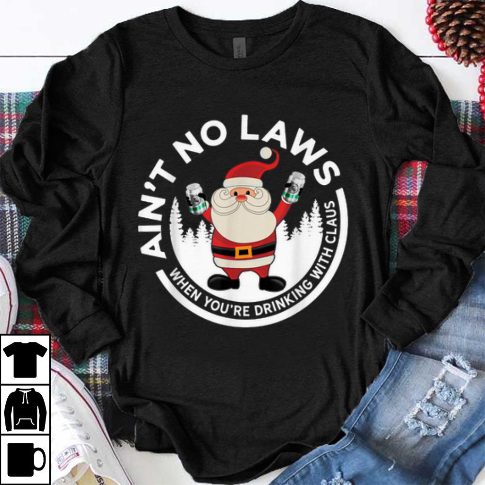 Premium Aint No Laws When Youre Drinking With Claus Funny xmas shirt Premium Aint No Laws When You're Drinking With Claus Funny xmas shirt 1