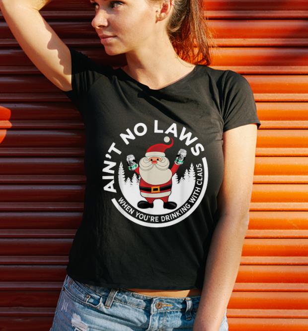 Premium Aint No Laws When You're Drinking With Claus Funny xmas shirt 2 Premium Aint No Laws When You're Drinking With Claus Funny xmas shirt 3