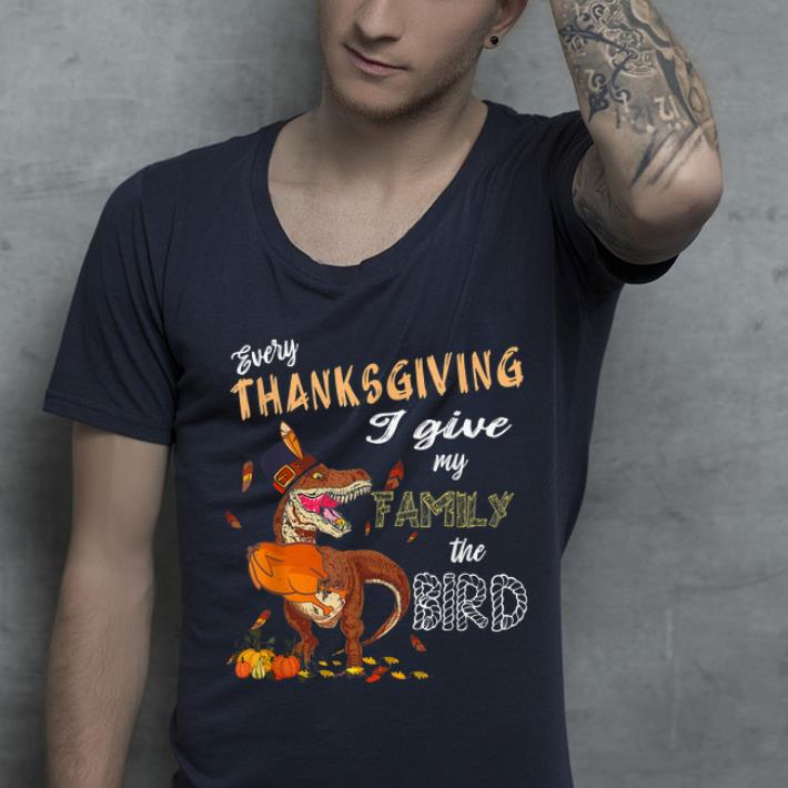 Pretty Every Thanksgiving I Give My Family The Bird shirt