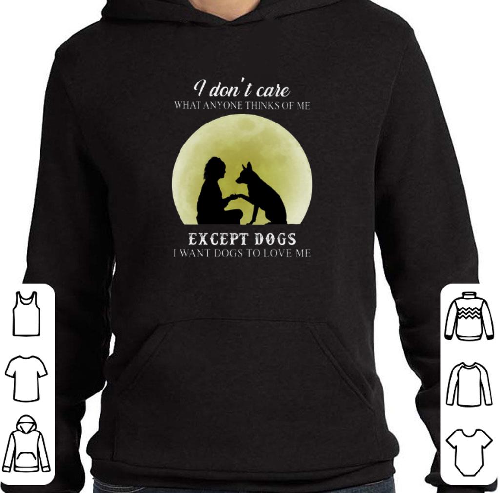 I don't care what anyone thinks of me except dogs i want dogs shirt 5 I don't care what anyone thinks of me except dogs i want dogs shirt