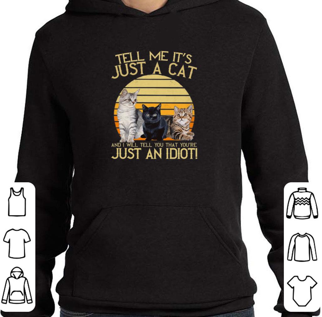 Awesome Tell me it's just a cat and i will tell you that you're just an idiot shirt 5 Awesome Tell me it's just a cat and i will tell you that you're just an idiot shirt