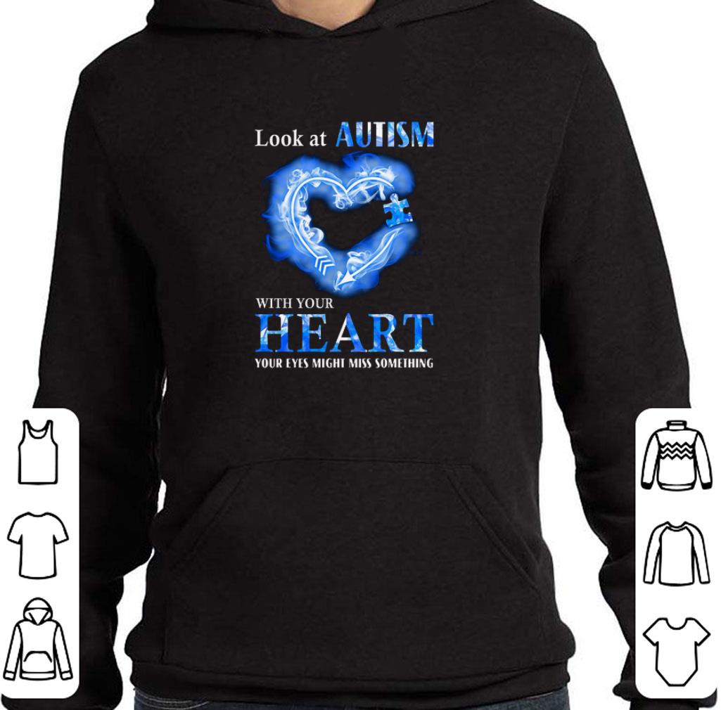 Look at Autism Awareness with your heart your eyes might miss something shirt 5 Look at Autism Awareness with your heart your eyes might miss something shirt