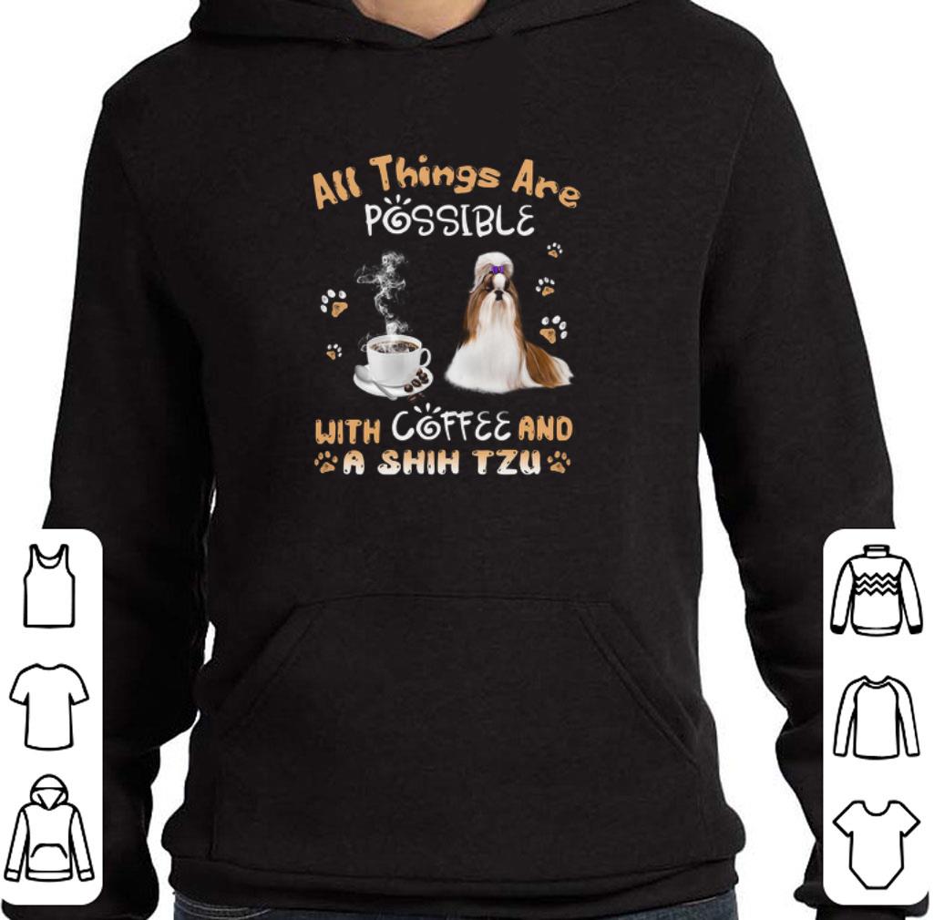 Official All things are possible with coffee and a Shih Tzu shirt 5 Official All things are possible with coffee and a Shih Tzu shirt