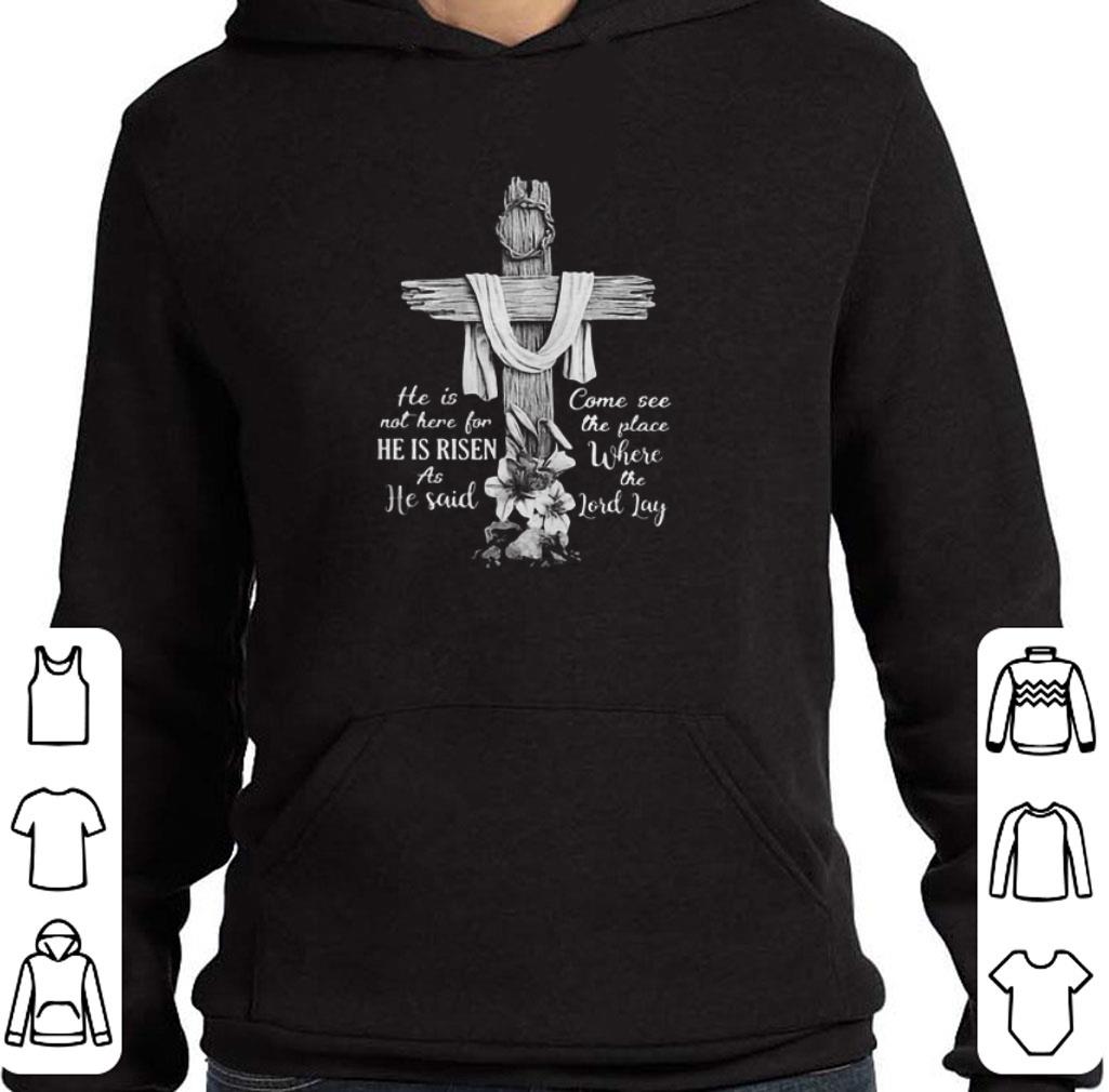 Funny He Is Not Here For He Is Risen As He Said Come See The Place Where The Lord Lay shirt