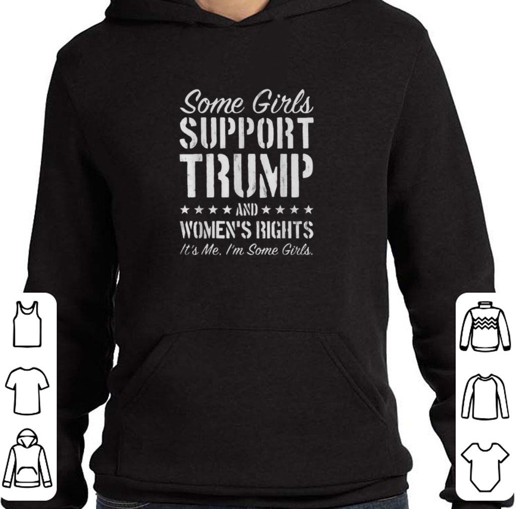 Nice Some girls support Trump and women’s rights it’s me I’m some girls shirt
