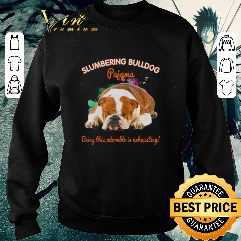 Official Slumbering Bulldog pajama being this adorable is exhausting shirt