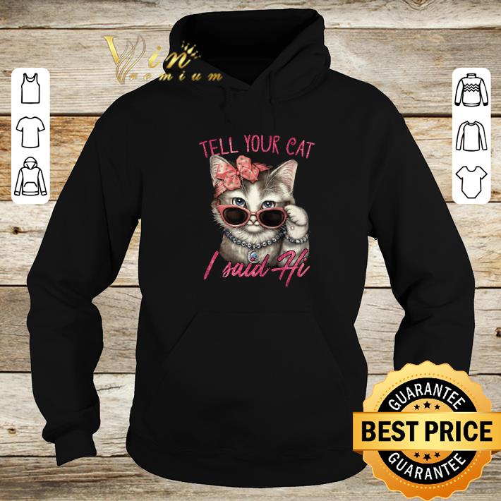 Original Tell your cat i said hi shirt 5 Original Tell your cat i said hi shirt