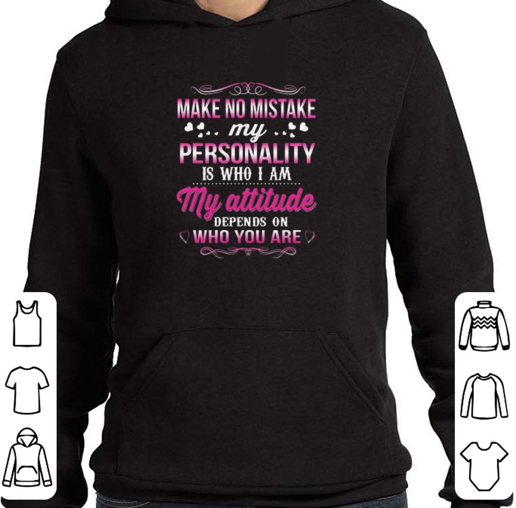 Premium Make no mistake my personality is who i am my attitude depends on who you are shirt 5 Premium Make no mistake my personality is who i am my attitude depends on who you are shirt