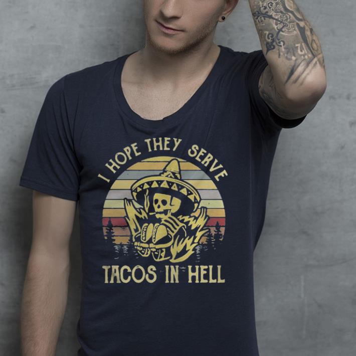 I hope they serve tacos in hell sunset shirt