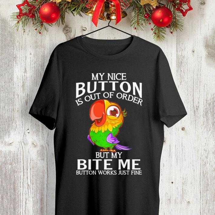 Parrot my nice button is out of order but my bite me button works just fine shirt