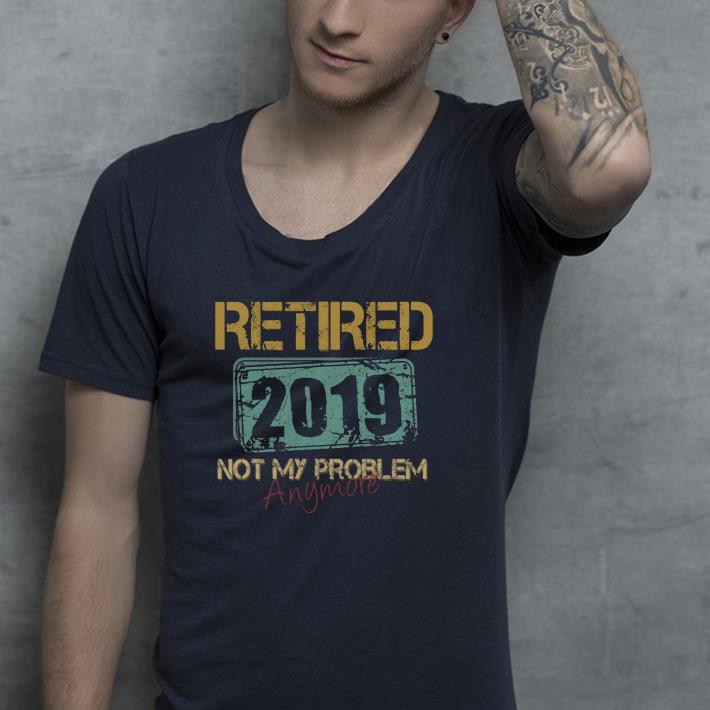 Retired 2019 not my anymore shirt 7 Retired 2019 not my anymore shirt