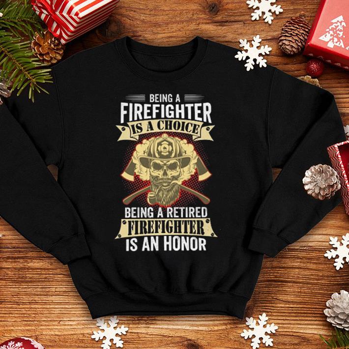 Skull Being a firefighter is a choice being a retired an honor shirt