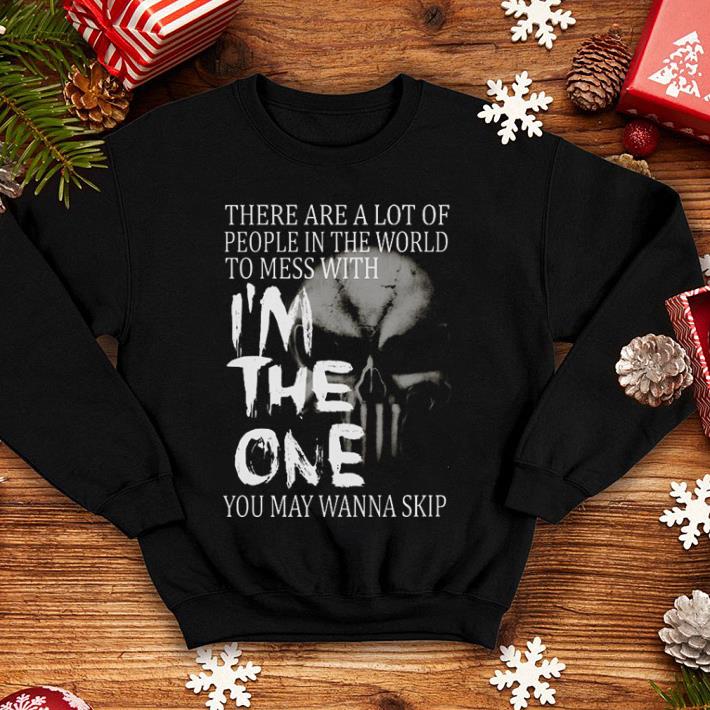 Skull There are a lot of people in the world to mess with i'm the one you may wanna skip shirt 7 Skull There are a lot of people in the world to mess with i'm the one you may wanna skip shirt