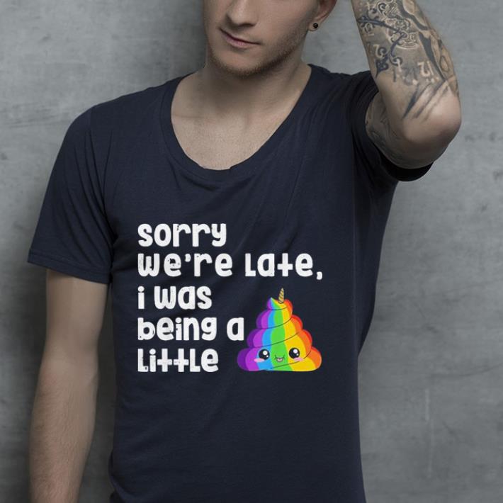Sorry We're Late I Was Being A Little Unicorn shirt 7 Sorry We're Late I Was Being A Little Unicorn shirt