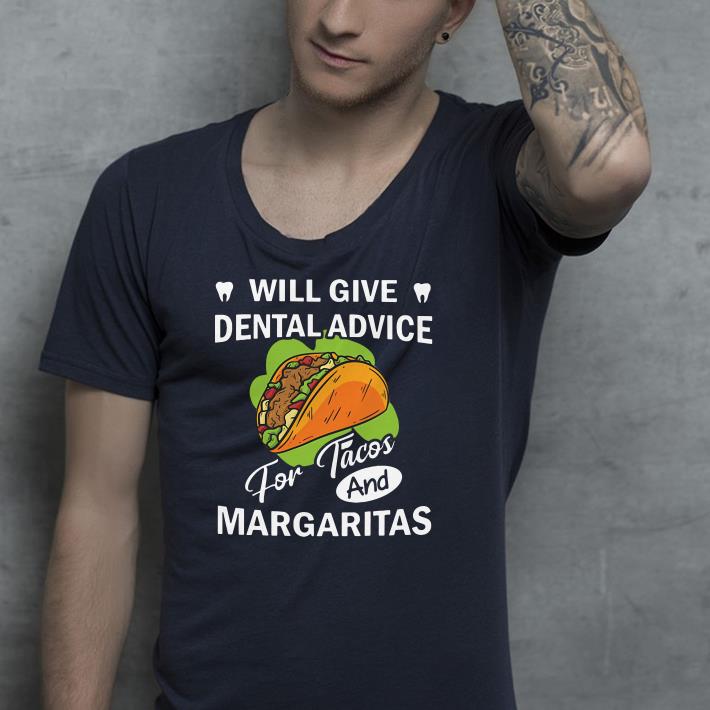 Will give dental advice for Tacos and Margaritas shirt 7 Will give dental advice for Tacos and Margaritas shirt