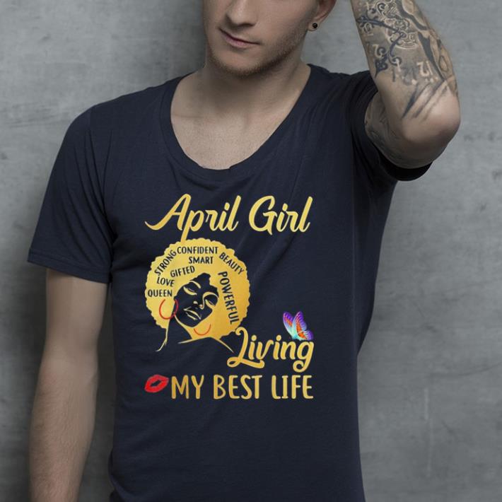 April Girl I'm living my best life shirt 7 April Girl I'm living my best life shirt