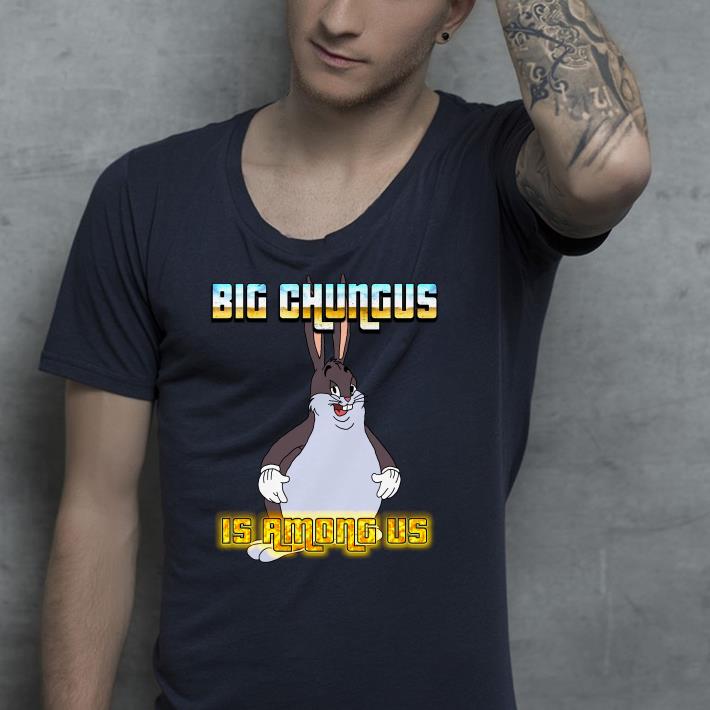 Big Chungus is among us shirt 7 Big Chungus is among us shirt