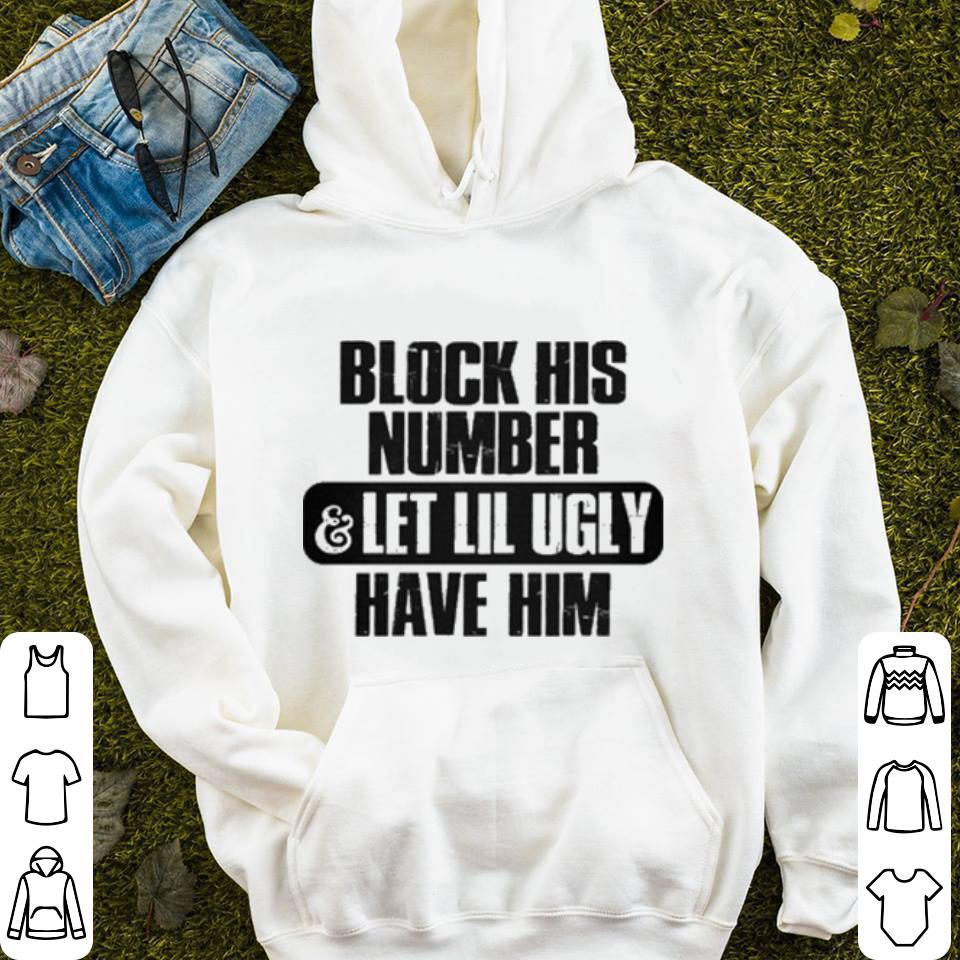 Block his number & let lil ugly have shirt